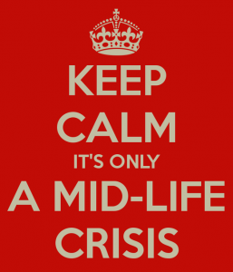 Keep Calm, It's only a mid-life crisis